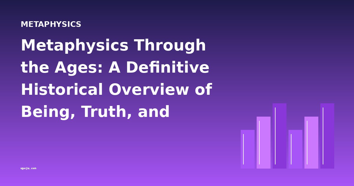 Metaphysics Through the Ages: A Definitive Historical Overview of Being, Truth, and Reality