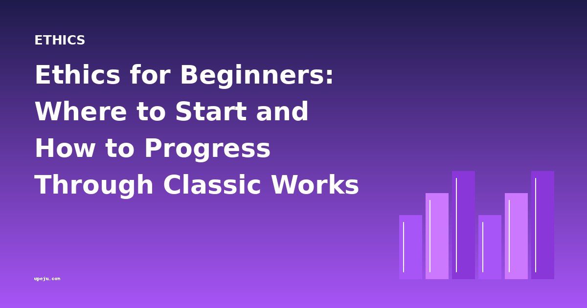 Ethics for Beginners: Where to Start and How to Progress Through Classic Works