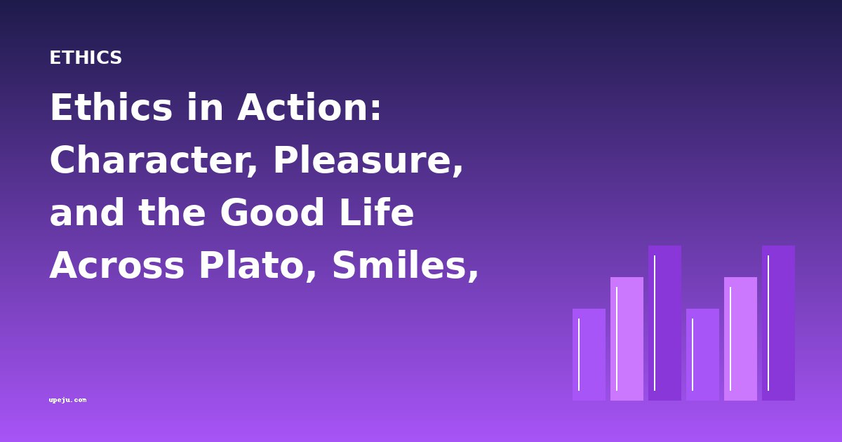 Ethics in Action: Character, Pleasure, and the Good Life Across Plato, Smiles, and Patanjali